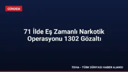 71 İlde Eş Zamanlı Narkotik Operasyonu 1302 Gözaltı