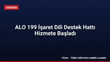 ALO 199 İşaret Dili Destek Hattı Hizmete Başladı