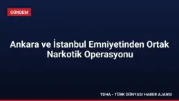 Ankara ve İstanbul Emniyetinden Ortak Narkotik Operasyonu