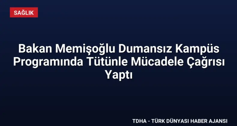 Bakan Memişoğlu Dumansız Kampüs Programında Tütünle Mücadele Çağrısı Yaptı