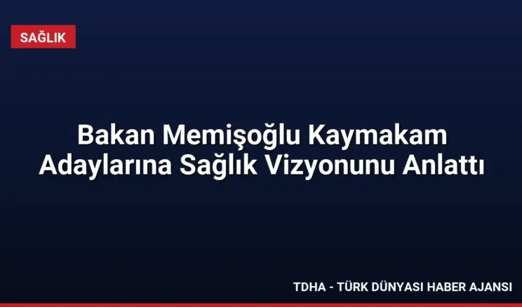 Bakan Memişoğlu Kaymakam Adaylarına Sağlık Vizyonunu Anlattı