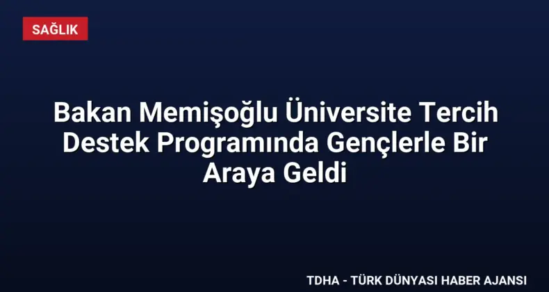 Bakan Memişoğlu Üniversite Tercih Destek Programında Gençlerle Bir Araya Geldi