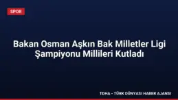 Bakan Osman Aşkın Bak Milletler Ligi Şampiyonu Millileri Kutladı