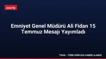 Emniyet Genel Müdürü Ali Fidan 15 Temmuz Mesajı Yayımladı