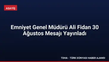Emniyet Genel Müdürü Ali Fidan 30 Ağustos Mesajı Yayınladı