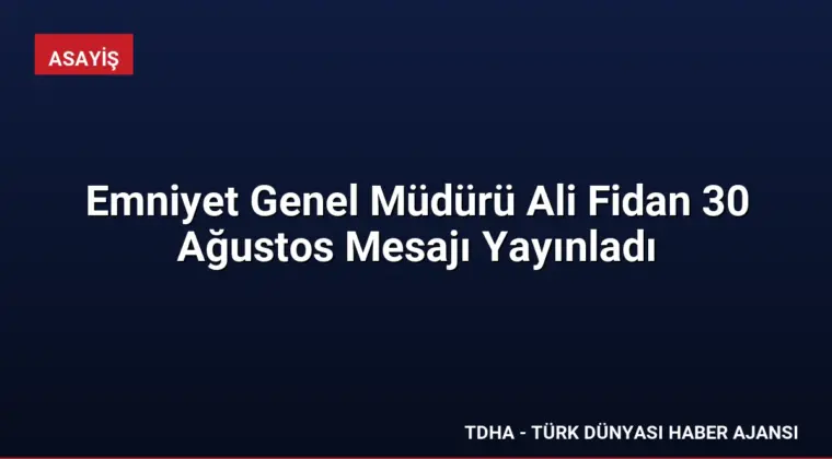 Emniyet Genel Müdürü Ali Fidan 30 Ağustos Mesajı Yayınladı