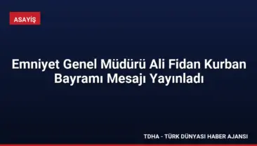 Emniyet Genel Müdürü Ali Fidan Kurban Bayramı Mesajı Yayınladı