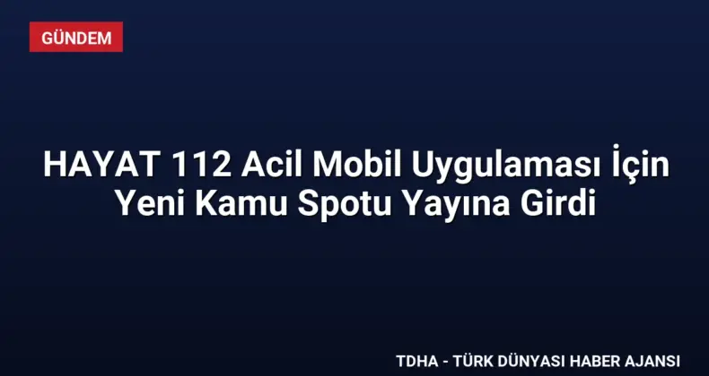 HAYAT 112 Acil Mobil Uygulaması İçin Yeni Kamu Spotu Yayına Girdi