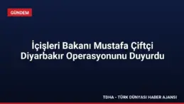 İçişleri Bakanı Mustafa Çiftçi Diyarbakır Operasyonunu Duyurdu