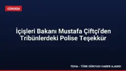 İçişleri Bakanı Mustafa Çiftçi’den Tribünlerdeki Polise Teşekkür