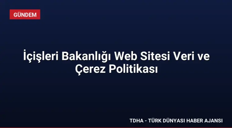 İçişleri Bakanlığı Web Sitesi Veri ve Çerez Politikası