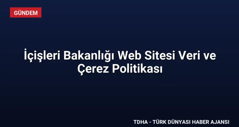 İçişleri Bakanlığı Web Sitesi Veri ve Çerez Politikası