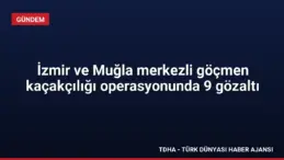 İzmir ve Muğla merkezli göçmen kaçakçılığı operasyonunda 9 gözaltı