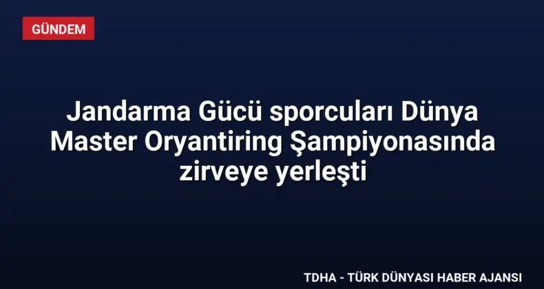 Jandarma Gücü sporcuları Dünya Master Oryantiring Şampiyonasında zirveye yerleşti