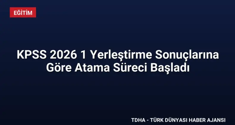 KPSS 2026 1 Yerleştirme Sonuçlarına Göre Atama Süreci Başladı