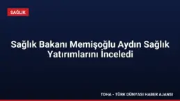 Sağlık Bakanı Memişoğlu Aydın Sağlık Yatırımlarını İnceledi