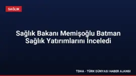 Sağlık Bakanı Memişoğlu Batman Sağlık Yatırımlarını İnceledi