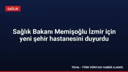 Sağlık Bakanı Memişoğlu İzmir için yeni şehir hastanesini duyurdu