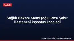 Sağlık Bakanı Memişoğlu Rize Şehir Hastanesi İnşaatını İnceledi