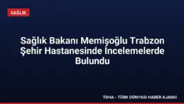 Sağlık Bakanı Memişoğlu Trabzon Şehir Hastanesinde İncelemelerde Bulundu