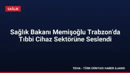 Sağlık Bakanı Memişoğlu Trabzon’da Tıbbi Cihaz Sektörüne Seslendi