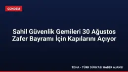 Sahil Güvenlik Gemileri 30 Ağustos Zafer Bayramı İçin Kapılarını Açıyor