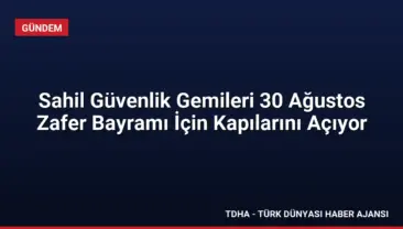 Sahil Güvenlik Gemileri 30 Ağustos Zafer Bayramı İçin Kapılarını Açıyor