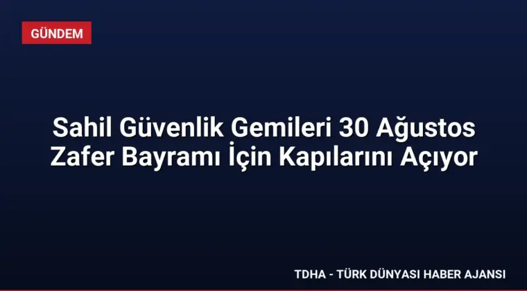 Sahil Güvenlik Gemileri 30 Ağustos Zafer Bayramı İçin Kapılarını Açıyor