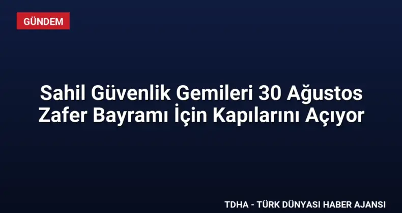 Sahil Güvenlik Gemileri 30 Ağustos Zafer Bayramı İçin Kapılarını Açıyor
