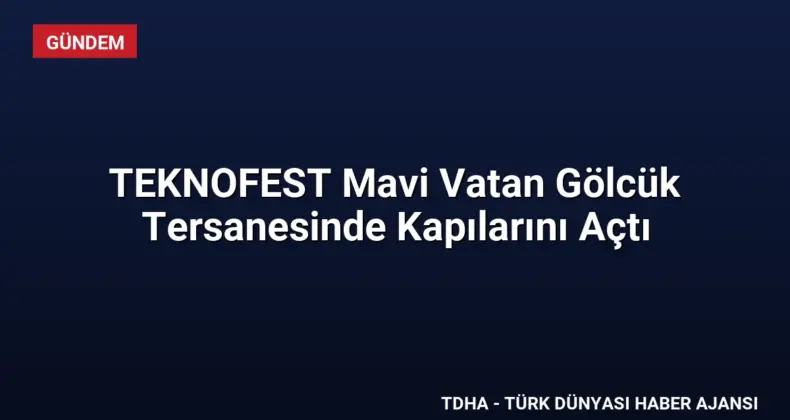TEKNOFEST Mavi Vatan Gölcük Tersanesinde Kapılarını Açtı
