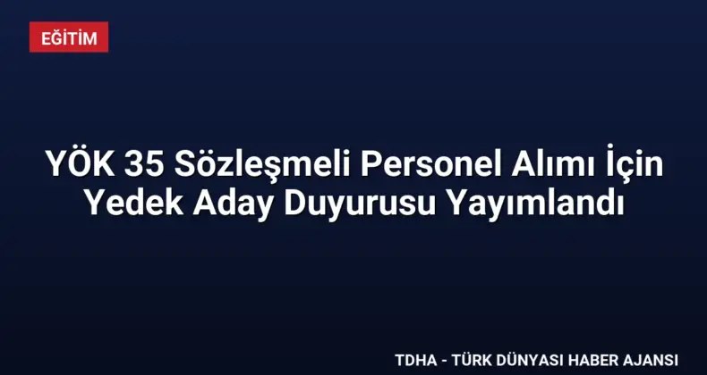 YÖK 35 Sözleşmeli Personel Alımı İçin Yedek Aday Duyurusu Yayımlandı