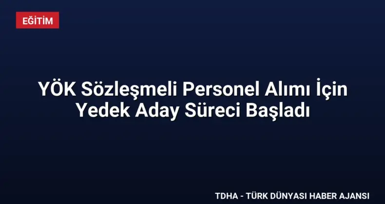 YÖK Sözleşmeli Personel Alımı İçin Yedek Aday Süreci Başladı