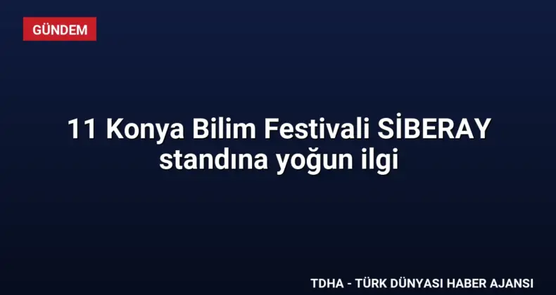 11 Konya Bilim Festivali SİBERAY standına yoğun ilgi