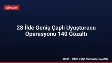 28 İlde Geniş Çaplı Uyuşturucu Operasyonu 140 Gözaltı