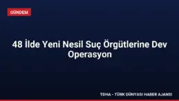 48 İlde Yeni Nesil Suç Örgütlerine Dev Operasyon