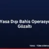 7 İlde Yasa Dışı Bahis Operasyonu 24 Gözaltı