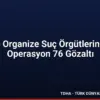 8 İlde Organize Suç Örgütlerine Dev Operasyon 76 Gözaltı