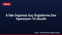 8 İlde Organize Suç Örgütlerine Dev Operasyon 76 Gözaltı