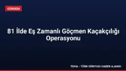 81 İlde Eş Zamanlı Göçmen Kaçakçılığı Operasyonu