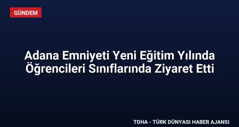 Adana Emniyeti Yeni Eğitim Yılında Öğrencileri Sınıflarında Ziyaret Etti