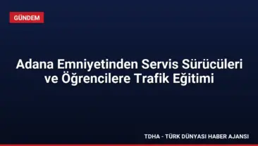Adana Emniyetinden Servis Sürücüleri ve Öğrencilere Trafik Eğitimi