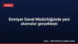 Emniyet Genel Müdürlüğünde yeni atamalar gerçekleşti