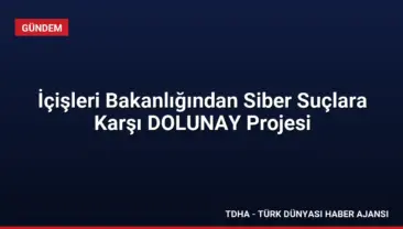 İçişleri Bakanlığından Siber Suçlara Karşı DOLUNAY Projesi