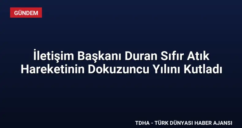 İletişim Başkanı Duran Sıfır Atık Hareketinin Dokuzuncu Yılını Kutladı