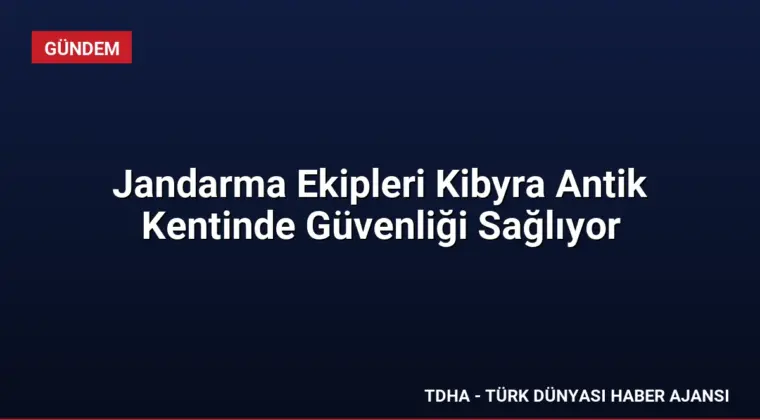 Jandarma Ekipleri Kibyra Antik Kentinde Güvenliği Sağlıyor