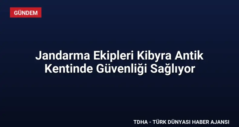 Jandarma Ekipleri Kibyra Antik Kentinde Güvenliği Sağlıyor