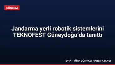 Jandarma yerli robotik sistemlerini TEKNOFEST Güneydoğu’da tanıttı