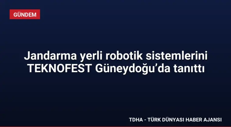 Jandarma yerli robotik sistemlerini TEKNOFEST Güneydoğu’da tanıttı
