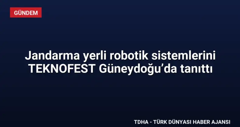 Jandarma yerli robotik sistemlerini TEKNOFEST Güneydoğu’da tanıttı