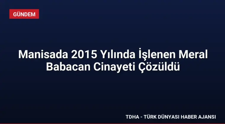 Manisada 2015 Yılında İşlenen Meral Babacan Cinayeti Çözüldü